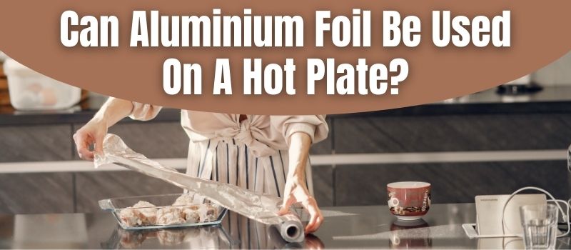 can-aluminium-foil-be-used-on-a-hot-plate